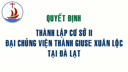 Thông Báo Về Việc Quyết Định Thành Lập Cơ Sở II - Đại Chủng Viện Thánh Giuse Xuân Lộc Tại Đà Lạt