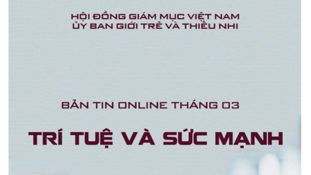 Bản tin Online tháng 03.2019 của UB Giới Trẻ và Thiếu Nhi: Trí Tuệ và Sức Mạnh