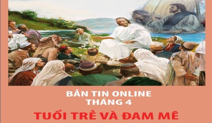 Bản tin Online tháng 04.2019 của UB Giới Trẻ và Thiếu Nhi: Tuổi Trẻ và Đam Mê