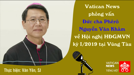 Vatican News phỏng vấn Đức cha Phêrô Nguyễn Văn Khảm về hội nghị HĐGMVN