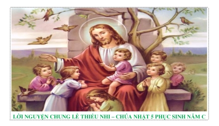 Lời Nguyện Chung Lễ Thiếu Nhi – Chúa Nhật 5 Phục Sinh Năm C