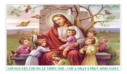 Lời Nguyện Chung Lễ Thiếu Nhi – Chúa Nhật 6 Phục Sinh Năm C