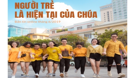 Bản tin Online tháng 06.2019 của UB Giới Trẻ và Thiếu Nhi: Người trẻ là hiện tại của Chúa