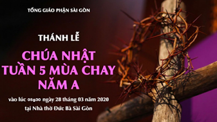 Trực tuyến: THÁNH LỄ CHÚA NHẬT TUẦN 5 MÙA CHAY NĂM A vào lúc 5g30| Ngày 29.03.2020