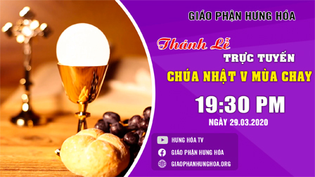 Thánh Lễ Chúa Nhật Tuần V. Mùa Chay, Năm A, 29/03/2020 vào lúc 19g30 tại Đền thánh Lòng Thương Xót, giáo xứ Hòa Bình