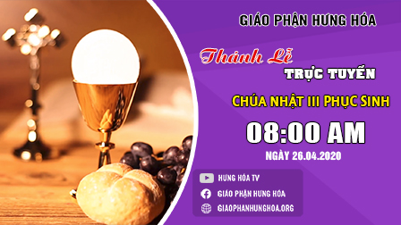 Trực tuyến - THÁNH LỄ CHÚA NHẬT TUẦN III MÙA PHỤC SINH | 8g00 NGÀY 26.4.2020