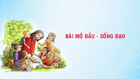 Bài mở đầu - SỐNG ĐẠO