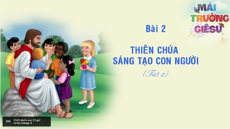 Giáo lý cấp I - BÀI 2: THIÊN CHÚA SÁNG TẠO CON NGƯỜI (Tiết 2)