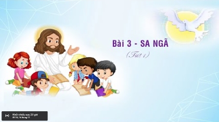 Giáo lý cấp II - BÀI 3: SA NGÃ (Tiết 1)