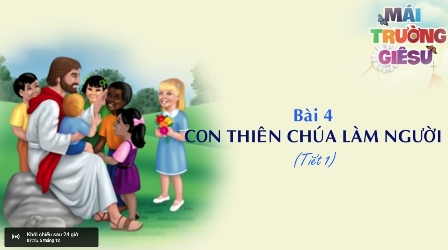 Giáo lý cấp I - BÀI 4: CON THIÊN CHÚA LÀM NGƯỜI (Tiết 1)