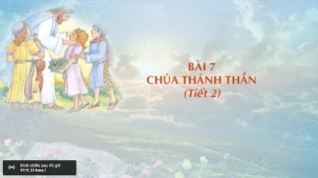 Giáo lý cấp I - Bài 7: Chúa Thánh Thần (Tiết 2)