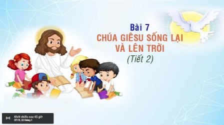 Giáo lý cấp II - Bài 7: Chúa Giê su sống lại và lên trời (Tiết 2)