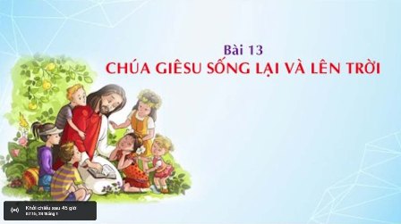 Giáo lý cấp III - Bài 13: Chúa Giêsu sống lại và lên trời