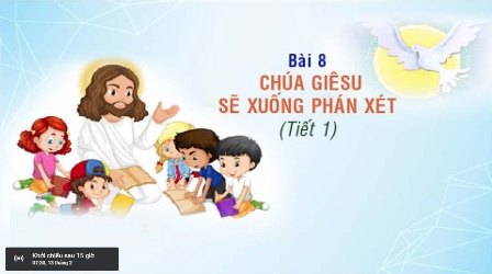 Giáo lý cấp II - Bài 8: Chúa Giêsu sẽ xuống phán xét (Tiết 1)