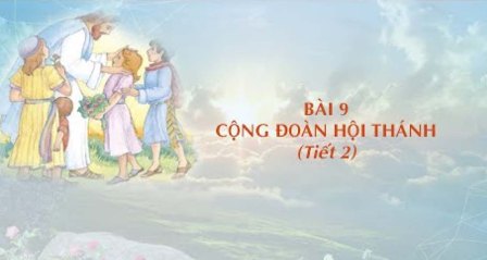 Giáo lý cấp I - Bài 9: Cộng đoàn Hội Thánh (Tiết 2)