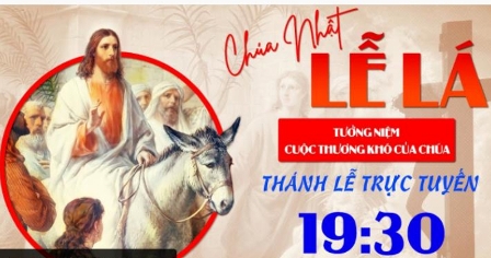 Trực tuyến Thánh lễ Chúa nhật Lễ Lá - Tưởng niệm cuộc thương khó của Chúa - Thứ Bảy, ngày 09.04.2022