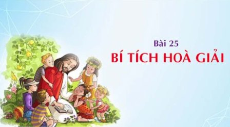 Giáo lý cấp III - Bài 25: Bí tích Hòa Giải