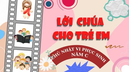 Lời Chúa cho Thiếu nhi Chúa nhật VI Phục sinh năm C