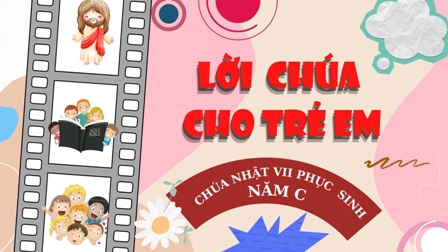 Lời Chúa cho Thiếu nhi - Tiếng Việt - Tiếng Anh - Tiếng H'Mông, lễ Chúa Thăng Thiên và Chúa nhật 7 PS năm C