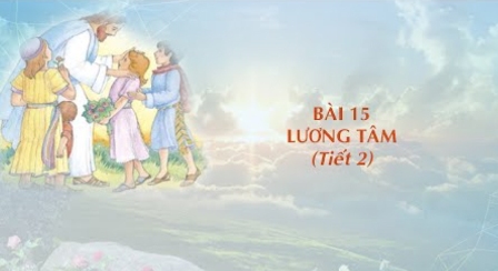 Giáo lý cấp I - Bài 15: Lương Tâm (Tiết 2)