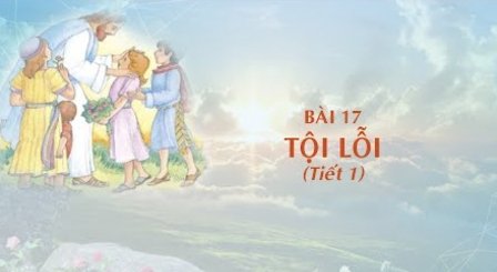 Giáo lý cấp I - Bài 17: Tội lỗi (tiết 1)