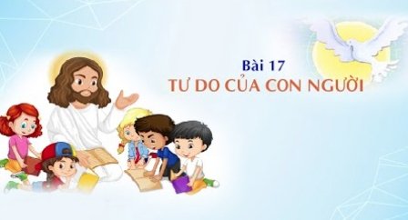 Giáo lý cấp II - Bài 17: Tự do của con người