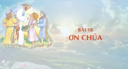 Giáo lý cấp I - Bài 18: Ơn Chúa