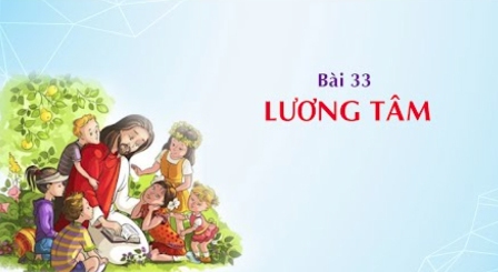 Giáo lý cấp III - Bài 33: Lương tâm