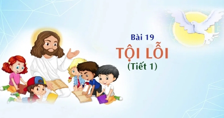 Giáo lý cấp II - Bài 19: Tội lỗi (tiết 1)