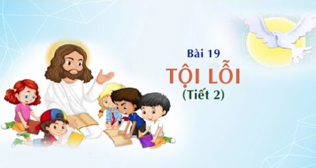 Giáo lý cấp II - Bài 19: Tội lỗi (tiết 2)