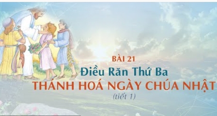 Giáo lý cấp I - Bài 21: Điều răn thứ ba - Thánh hóa ngày Chúa nhật (tiết 1)