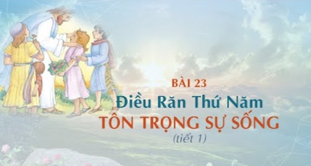 Giáo lý cấp I - Bài 23: Điều răn thứ năm - Tôn trọng sự sống (tiết 1)