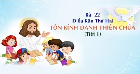 Giáo lý cấp II - Bài 22: Điều răn thứ hai - Tôn kính Danh Thiên Chúa (tiết 1)