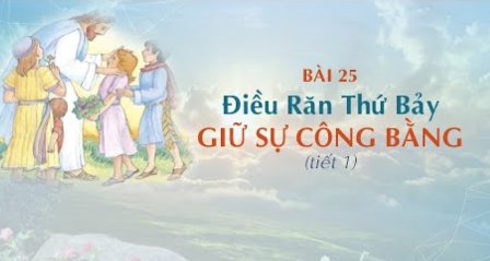 Giáo lý cấp I - Bài 25: Điều răn thứ bảy - GIỮ SỰ CÔNG BẰNG (tiết 1)