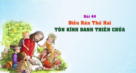 Giáo lý cấp III - Bài 44: Điều răn thứ hai - TÔN KÍNH DANH THIÊN CHÚA