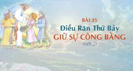 Giáo lý cấp I - Bài 25: Điều răn thứ bảy - GIỮ SỰ CÔNG BẰNG (tiết 2)