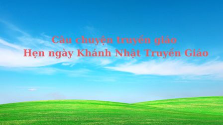 Câu chuyện truyền giáo – Hẹn ngày Khánh Nhật Truyền Giáo