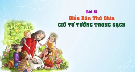 Giáo lý cấp III - Bài 51: Điều răn thứ chín - GIỮ TƯ TƯỞNG TRONG SẠCH