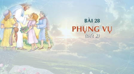 Giáo lý cấp I - Bài 28: PHỤNG VỤ (tiết 2)