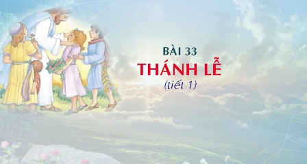 Giáo lý cấp I - Bài 33: THÁNH LỄ (tiết 1)