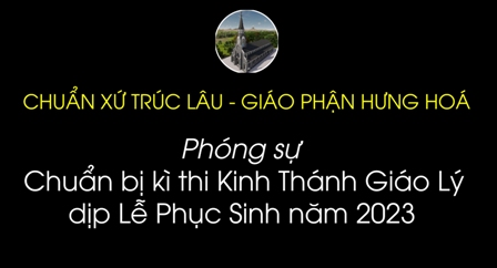 Chuẩn xứ Trúc Lâu: Phóng sự chuẩn bị kì thi Kinh Thánh, Giáo lý dịp lễ Phục Sinh năm 2023