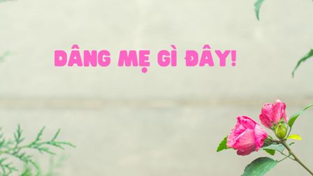 Dâng Mẹ gì đây!