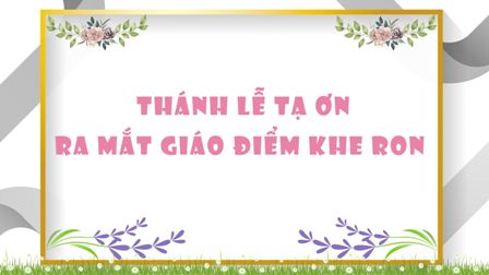 Thánh lễ tạ ơn ra mắt Giáo điểm Khe Ron – Giáo xứ Mỹ Hưng