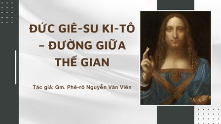 Đức Giê-su Ki-tô – Đường giữa thế gian