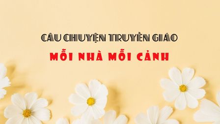 Câu chuyện truyền giáo – Mỗi nhà mỗi cảnh