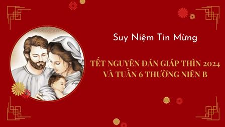 Suy niệm Tin Mừng Chúa nhật 6 Thường niên và Tết Nguyên Đán Giáp Thìn 2024