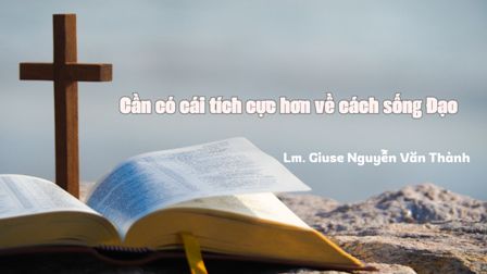 Cần có cái tích cực hơn về cách sống Đạo