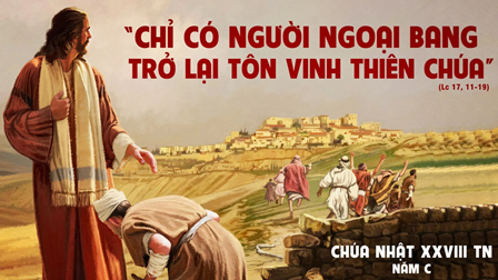 Suy niệm Tin mừng Chúa Nhật XXVIII Thường niên - Năm C (2 V 5,14-17; 2 Tm 2,8-13; Lc 17,11-19)